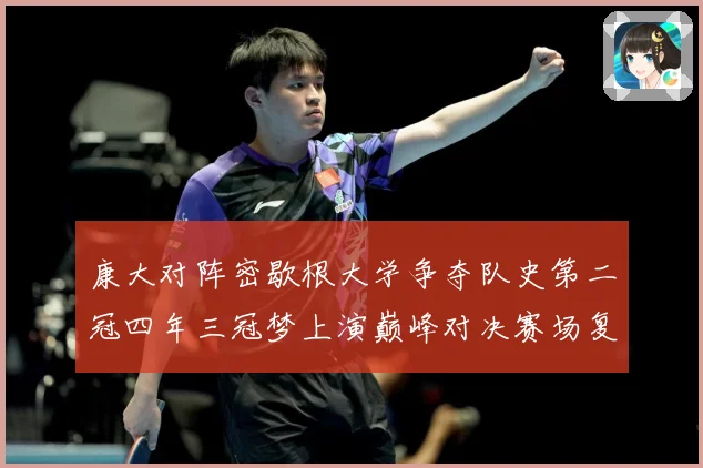 康大对阵密歇根大学争夺队史第二冠四年三冠梦上演巅峰对决赛场复盘：最新赛事动态与深度分析