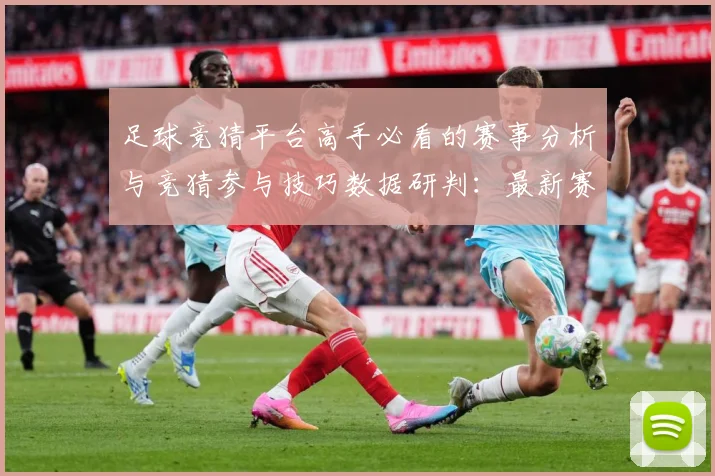足球竞猜平台高手必看的赛事分析与竞猜参与技巧数据研判：最新赛事动态与深度分析